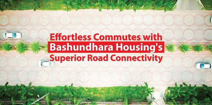 Effortless Commutes with Bashundhara Housing's Superior Road Connectivity.jpeg by bashundharahousing