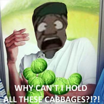 Why can't I hold all these Cabbages??? by xxXMemeLord420Xxx