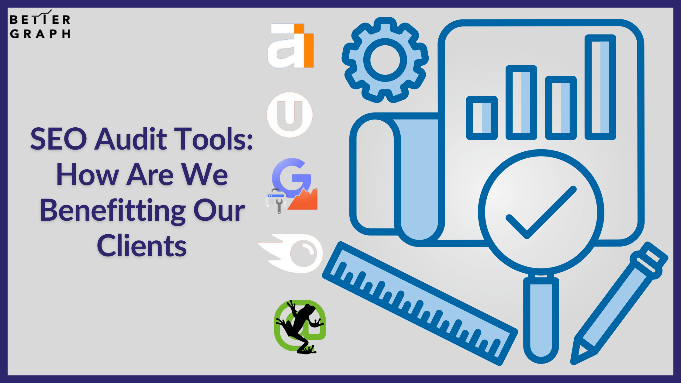 SEO Audit Tools How Are We Benefitting Our Clients (1).png  by BetterGraph