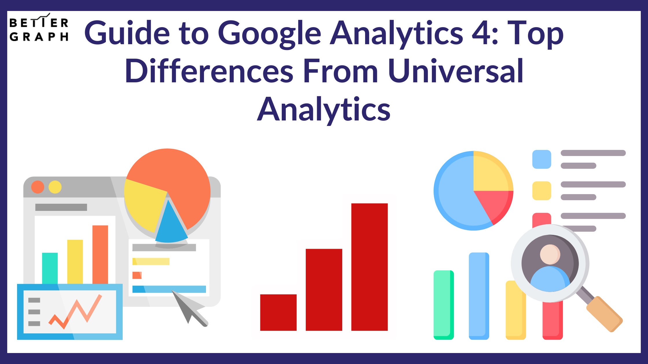 Guide to Google Analytics 4 Top Differences From Universal Analytics (1).png  by BetterGraph