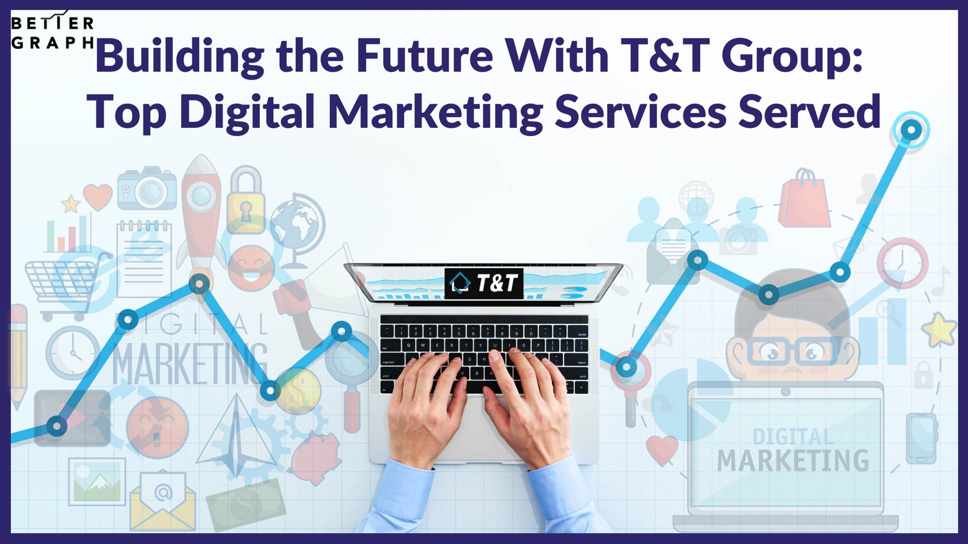 Building the Future With T&T Group  Top Digital Marketing Services Served.png  by BetterGraph