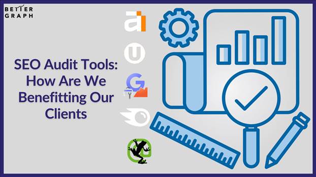 SEO Audit Tools How Are We Benefitting Our Clients (1).png by BetterGraph