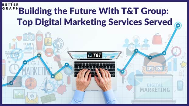 Building the Future With T&T Group  Top Digital Marketing Services Served.png by BetterGraph
