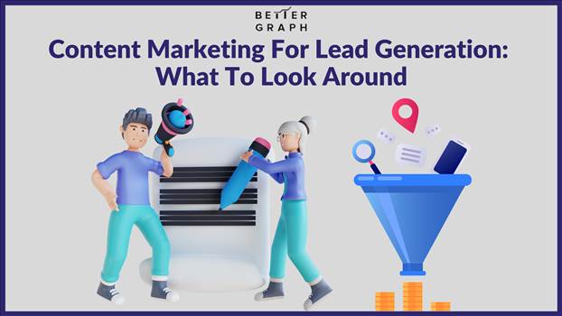 Content Marketing For Lead Generation What To Look Around (1).png by BetterGraph