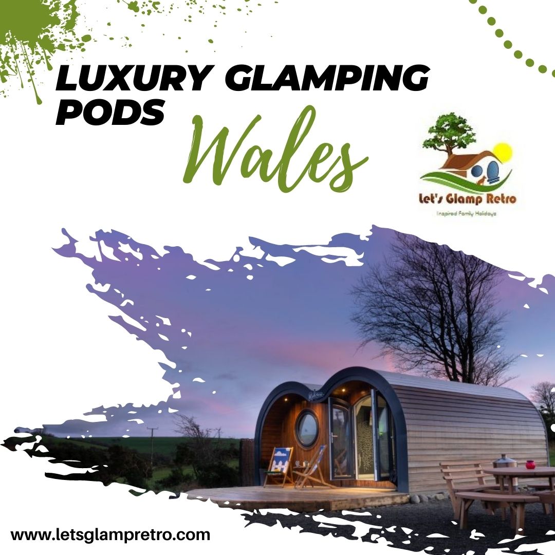 Luxury Glamping Pods Wales.jpg  by letsglampretro