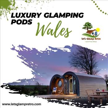 Luxury Glamping Pods Wales.jpg by letsglampretro