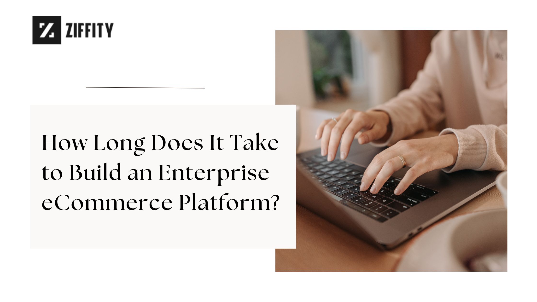 How Long Does It Take to Build an Enterprise eCommerce Platform.jpg  by ziffity