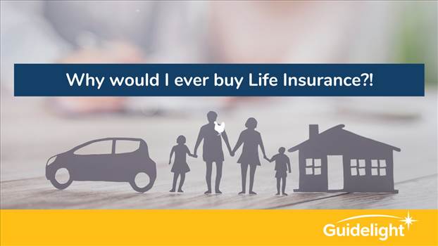 Why would I ever buy Life Insurance.jpg by Guidelight