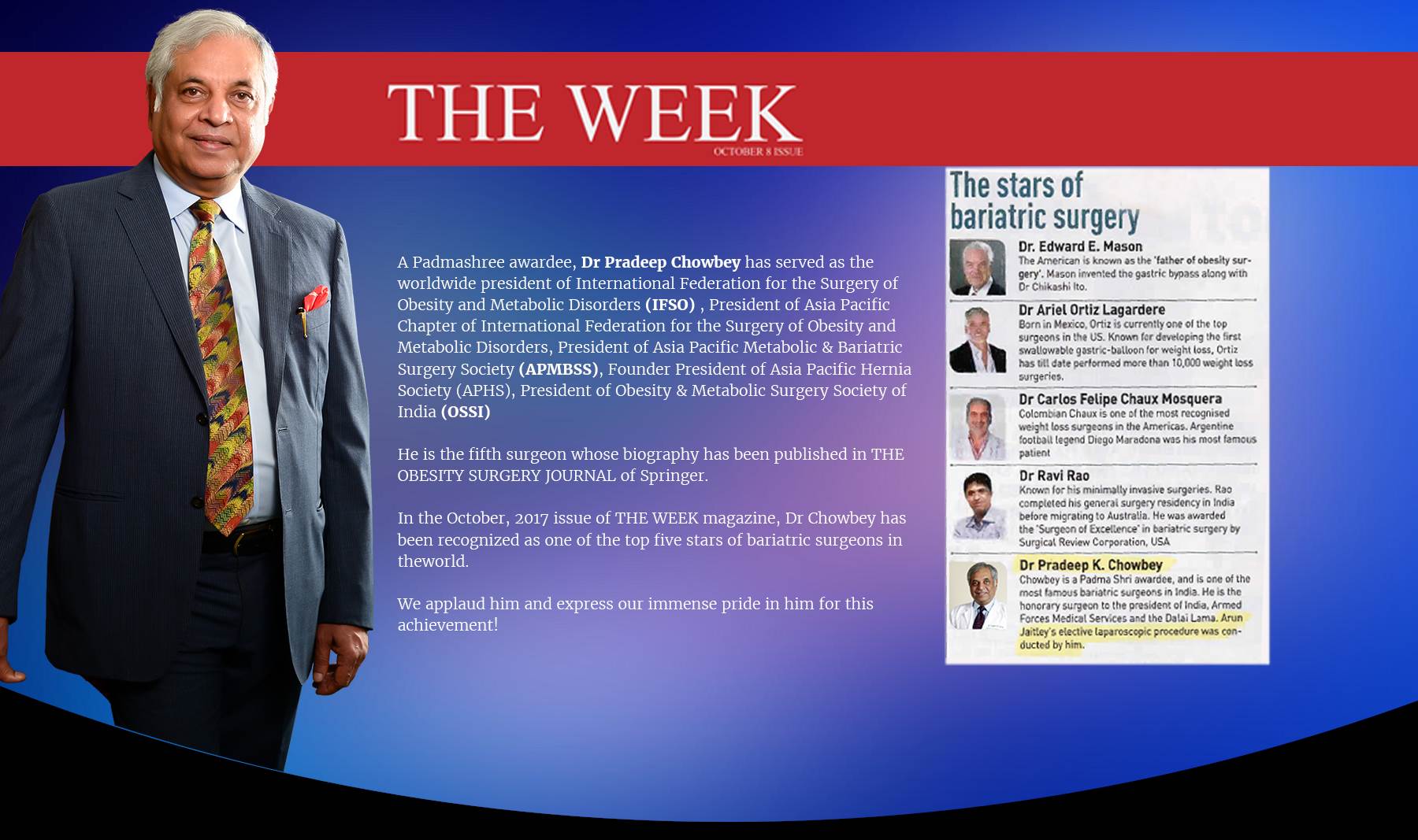 Banner 3 With Padmashree award, Dr. Pradeep Chowbey also has a served as an international president of IFSO, APMBSS, and other organizations. He secured 5th position among the best bariatric surgeon in the world.  Visit: http://www.chowbey.com/ by drpradeepchowbey