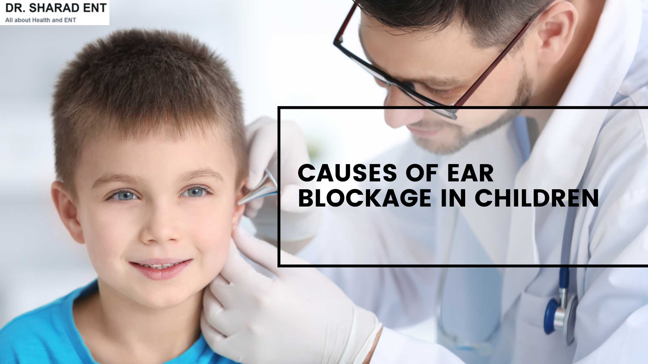Causes Of Ear Blockage In Children- Dr. Sharad ENT  by Dr Sharad