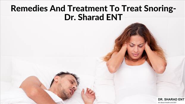 Remedies And Treatment To Treat Snoring-Dr. Sharad ENT - 