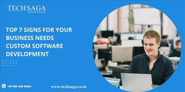 Top 7 Signs For Your Business Needs Custom Software Development.jpg by techsaga