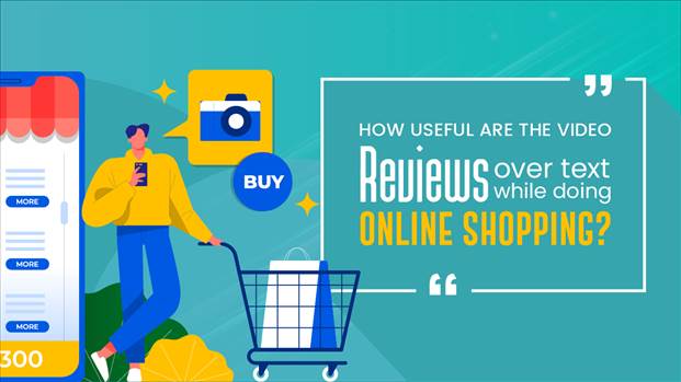 How useful are the video reviews over text reviews while doing online shopping.png by feedfleet